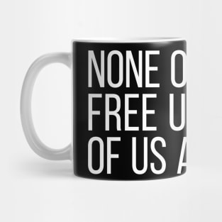 None of Us Are Free Until All of Us Are Free #4 Mug